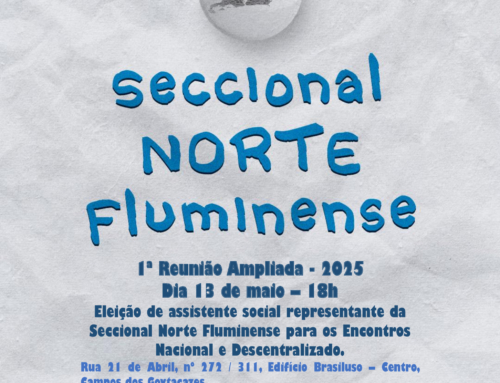 18h – Seccional Norte Fluminense – Eleição de assistente social representante para os Encontros Nacional e Descentralizado