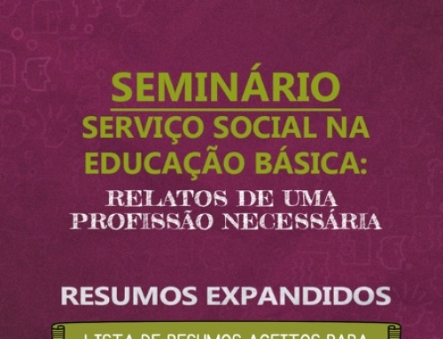 Seminário “Serviço Social na Educação Básica – relatos de uma profissão necessária”: veja a lista de resumos expandidos aceitos para apresentação!!!