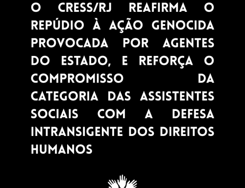 O CRESS/RJ reafirma o repúdio à ação genocida provocada por agentes de Estado e reforça o compromisso da categoria das assistentes sociais com a defesa intransigente dos direitos humanos!